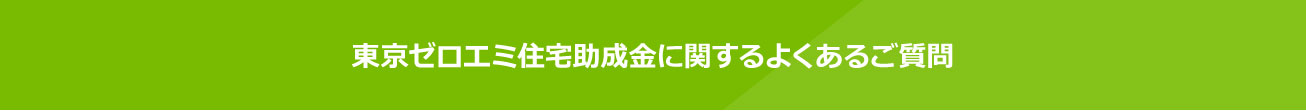 東京ゼロエミ住宅助成金に関するよくあるご質問
